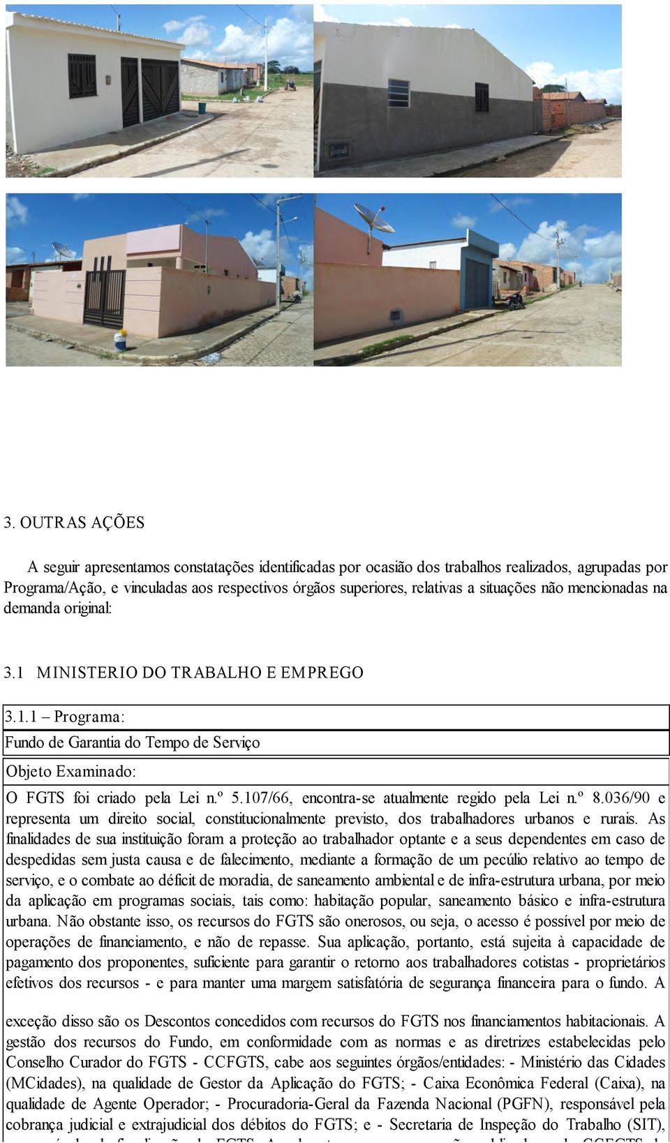 107/66, encontra-se atualmente regido pela Lei n.º 8.036/90 e representa um direito social, constitucionalmente previsto, dos trabalhadores urbanos e rurais.