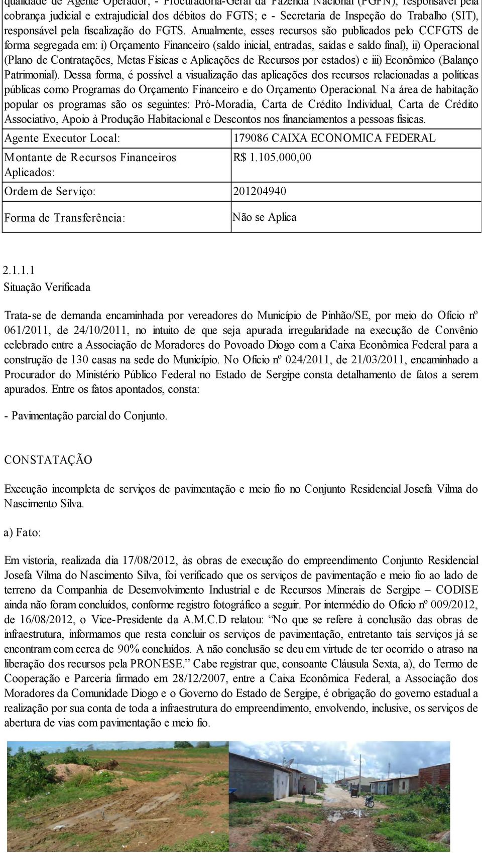 Anualmente, esses recursos são publicados pelo CCFGTS de forma segregada em: i) Orçamento Financeiro (saldo inicial, entradas, saídas e saldo final), ii) Operacional (Plano de Contratações, Metas