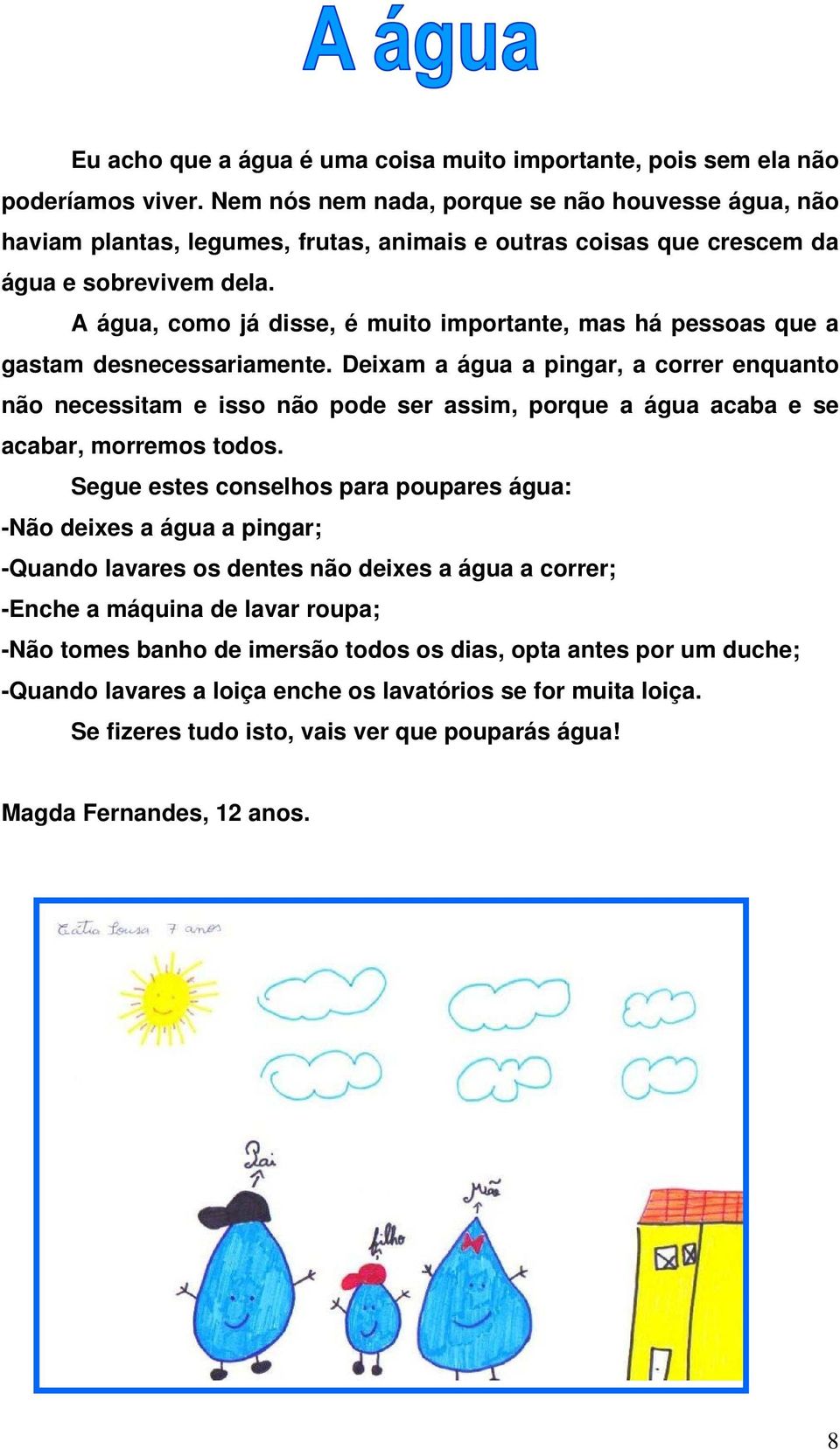 A água, como já disse, é muito importante, mas há pessoas que a gastam desnecessariamente.