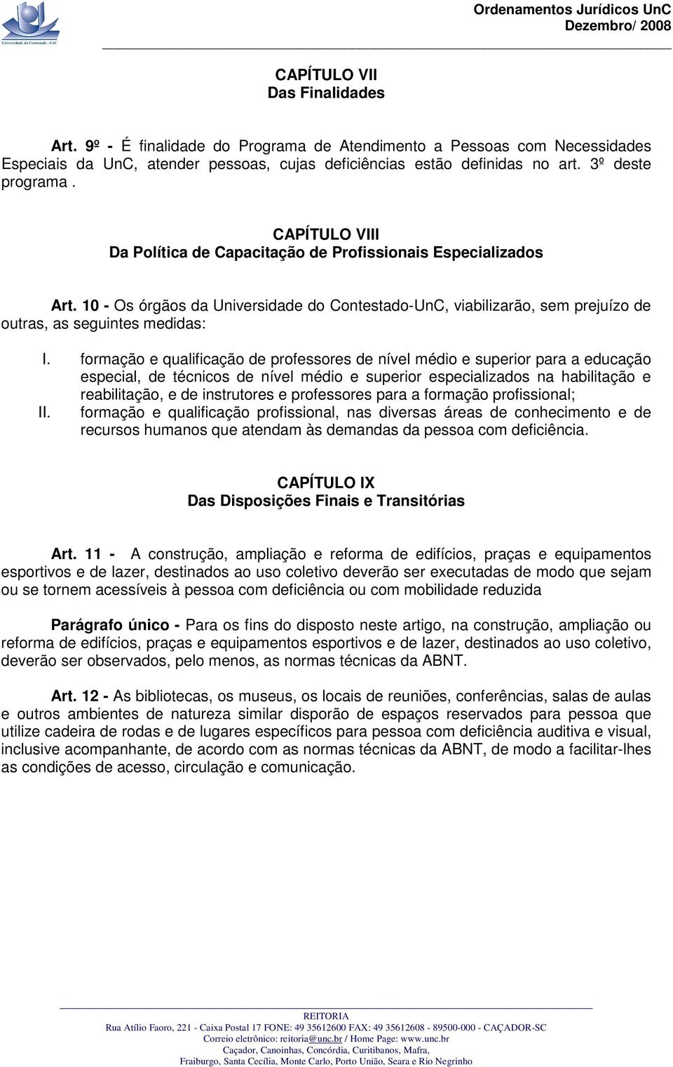 10 - Os órgãos da Universidade do Contestado-UnC, viabilizarão, sem prejuízo de outras, as seguintes medidas: I.