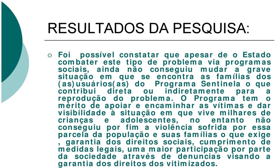 O Programa tem o mérito de apoiar e encaminhar as vítimas e dar visibilidade à situação em que vive milhares de crianças e adolescentes, no entanto não conseguiu por fim a