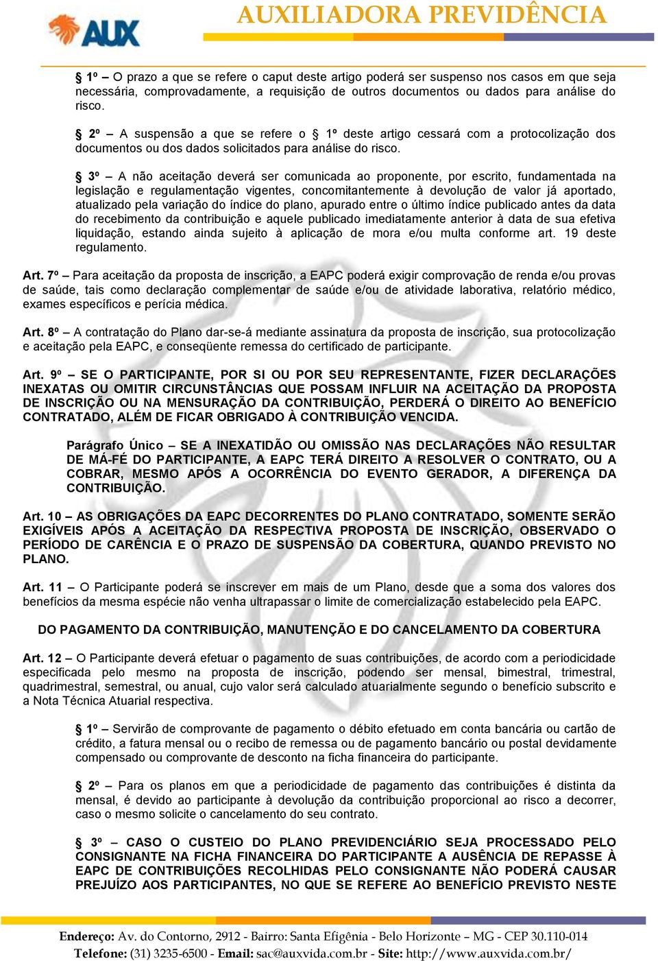 3º A não aceitação deverá ser comunicada ao proponente, por escrito, fundamentada na legislação e regulamentação vigentes, concomitantemente à devolução de valor já aportado, atualizado pela variação