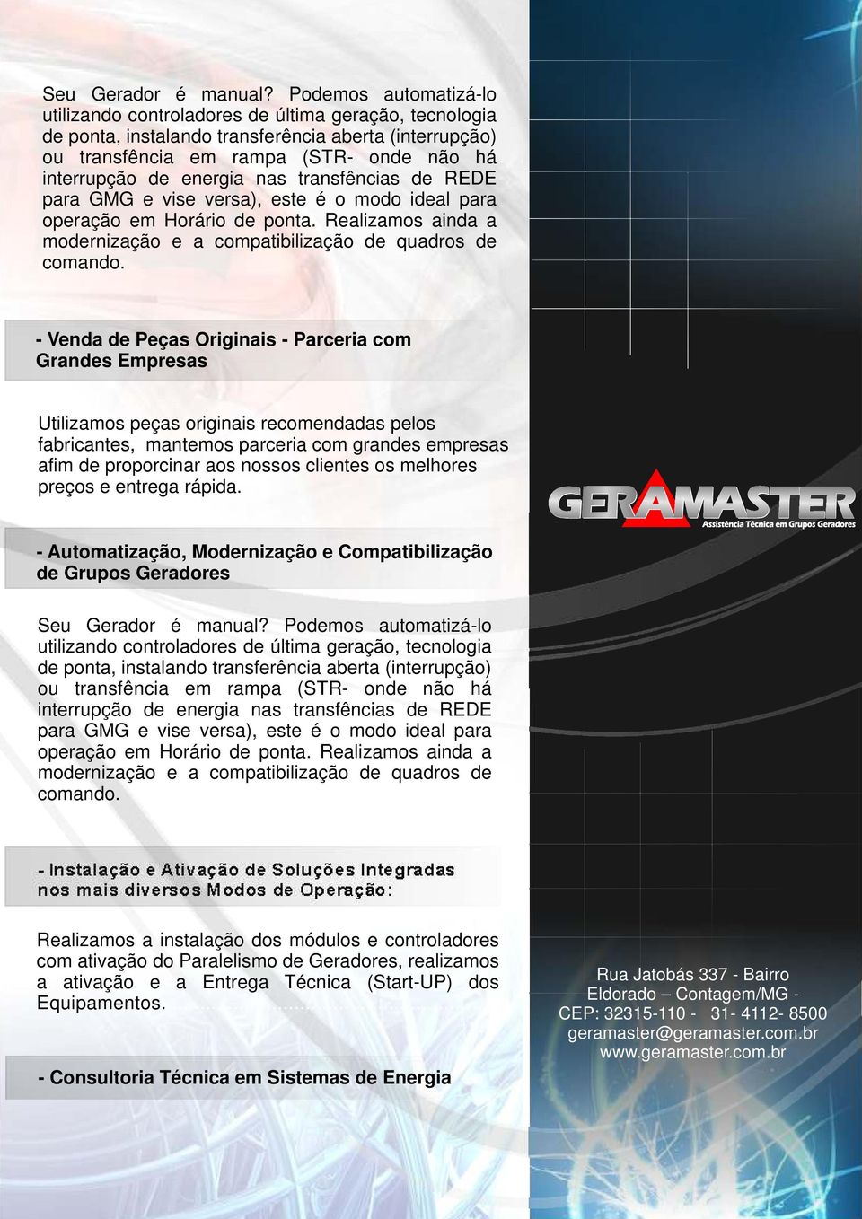 nas transfências de REDE para GMG e vise versa), este é o modo ideal para operação em Horário de ponta. Realizamos ainda a modernização e a compatibilização de quadros de comando.