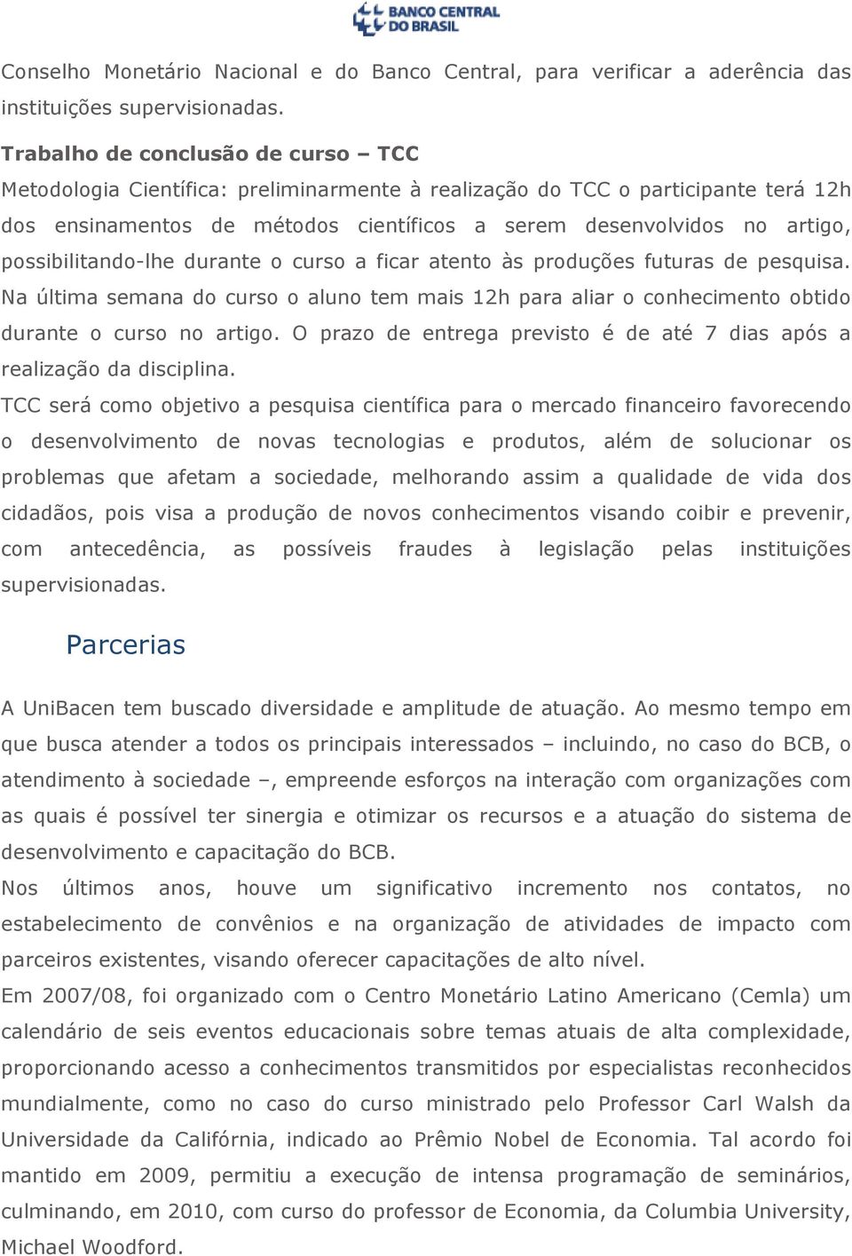 possibilitando-lhe durante o curso a ficar atento às produções futuras de pesquisa. Na última semana do curso o aluno tem mais 12h para aliar o conhecimento obtido durante o curso no artigo.