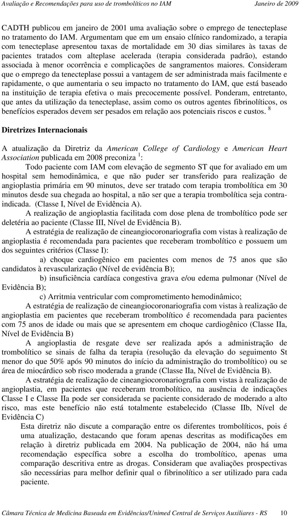 considerada padrão), estando associada à menor ocorrência e complicações de sangramentos maiores.