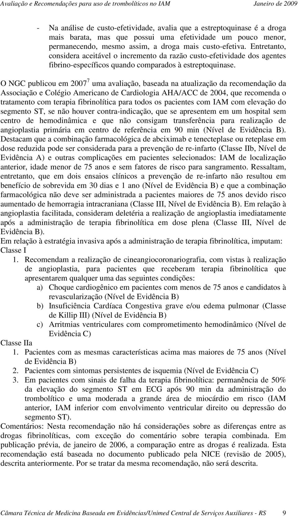 O NGC publicou em 2007 7 uma avaliação, baseada na atualização da recomendação da Associação e Colégio Americano de Cardiologia AHA/ACC de 2004, que recomenda o tratamento com terapia fibrinolítica