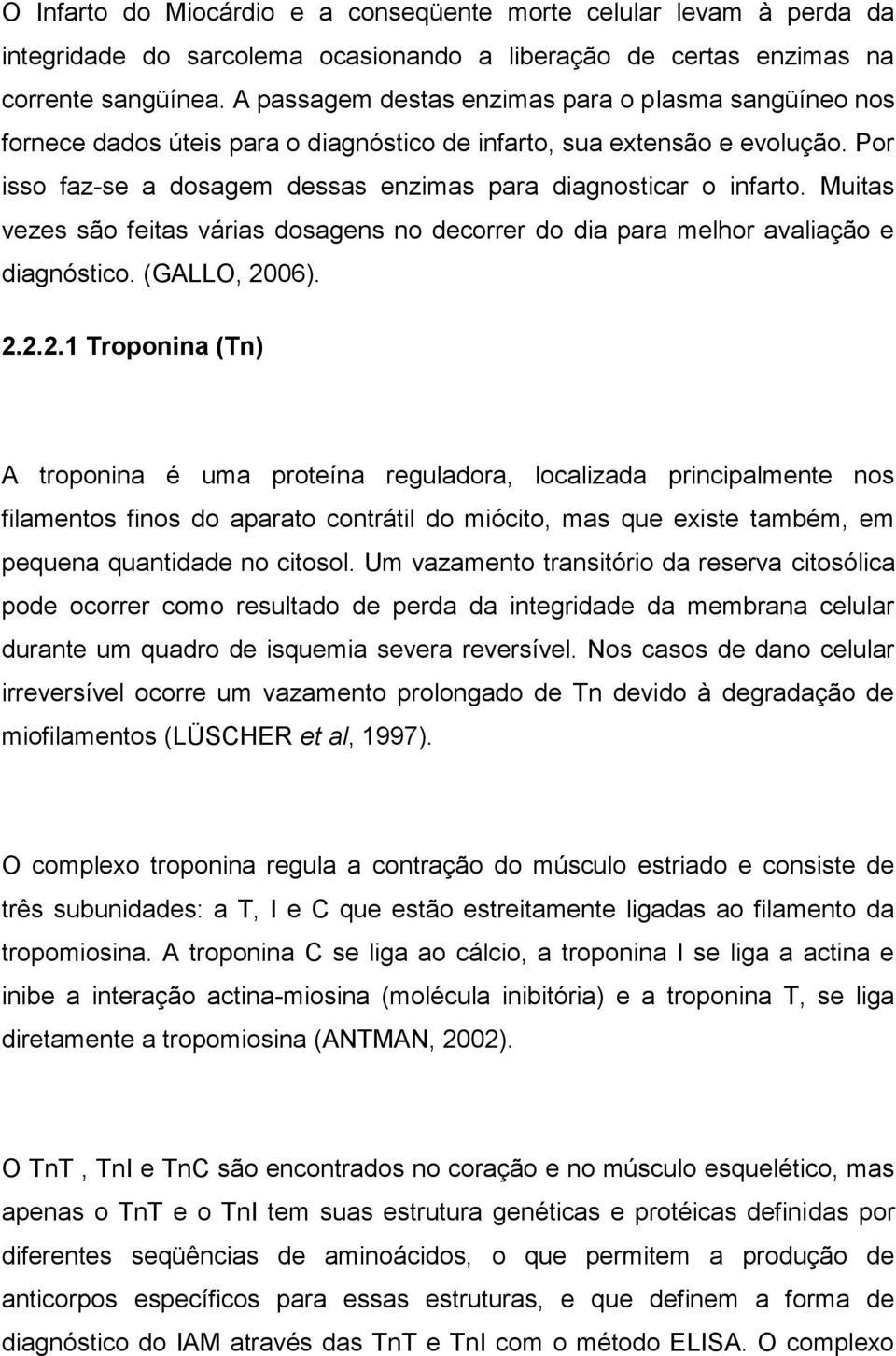 Muitas vezes são feitas várias dosagens no decorrer do dia para melhor avaliação e diagnóstico. (GALLO, 20