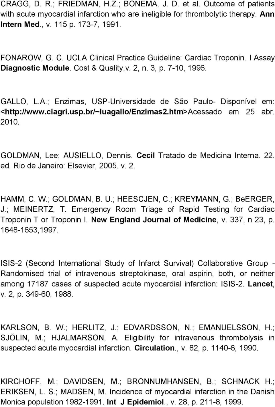 ciagri.usp.br/~luagallo/enzimas2.htm>acessado em 25 abr. 2010. GOLDMAN, Lee; AUSIELLO, Dennis. Cecil Tratado de Medicina Interna. 22. ed. Rio de Janeiro: Elsevier, 2005. v. 2. HAMM, C. W.; GOLDMAN, B.