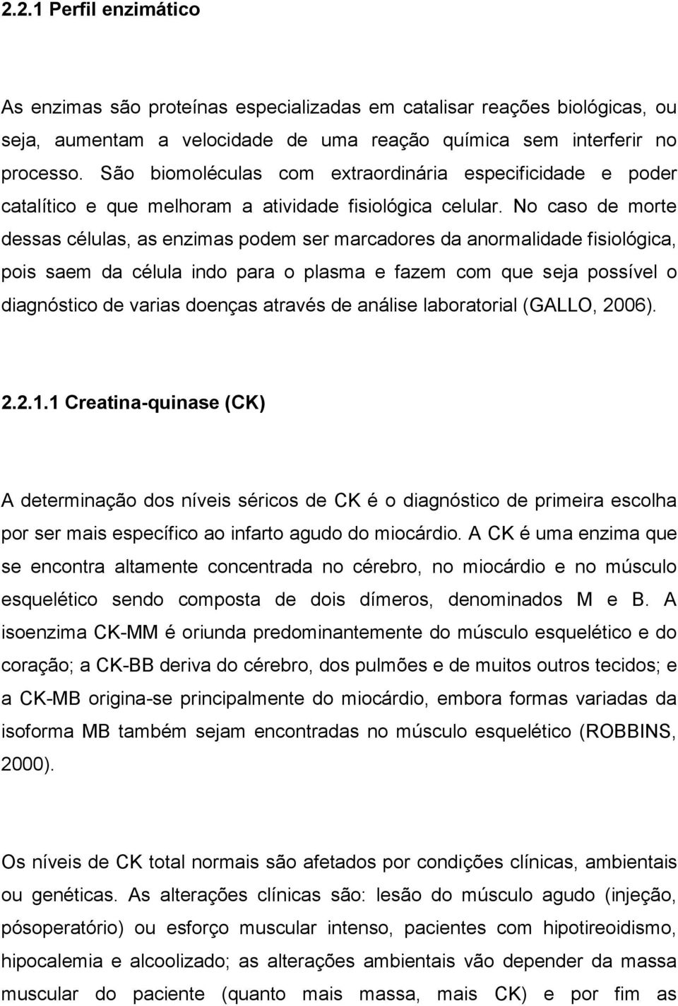 No caso de morte dessas células, as enzimas podem ser marcadores da anormalidade fisiológica, pois saem da célula indo para o plasma e fazem com que seja possível o diagnóstico de varias doenças