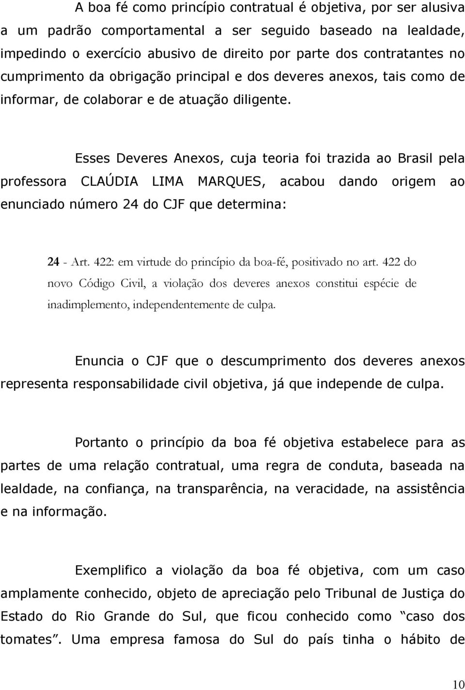 Esses Deveres Anexos, cuja teoria foi trazida ao Brasil pela professora CLAÚDIA LIMA MARQUES, acabou dando origem ao enunciado número 24 do CJF que determina: 24 - Art.