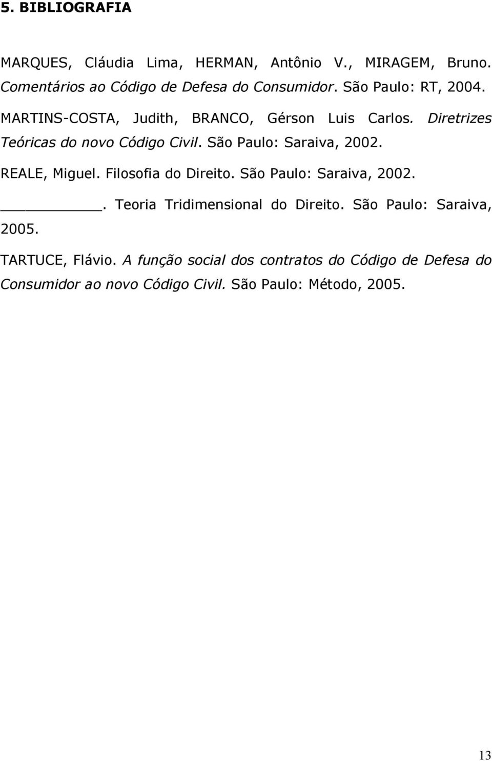 São Paulo: Saraiva, 2002. REALE, Miguel. Filosofia do Direito. São Paulo: Saraiva, 2002.. Teoria Tridimensional do Direito.