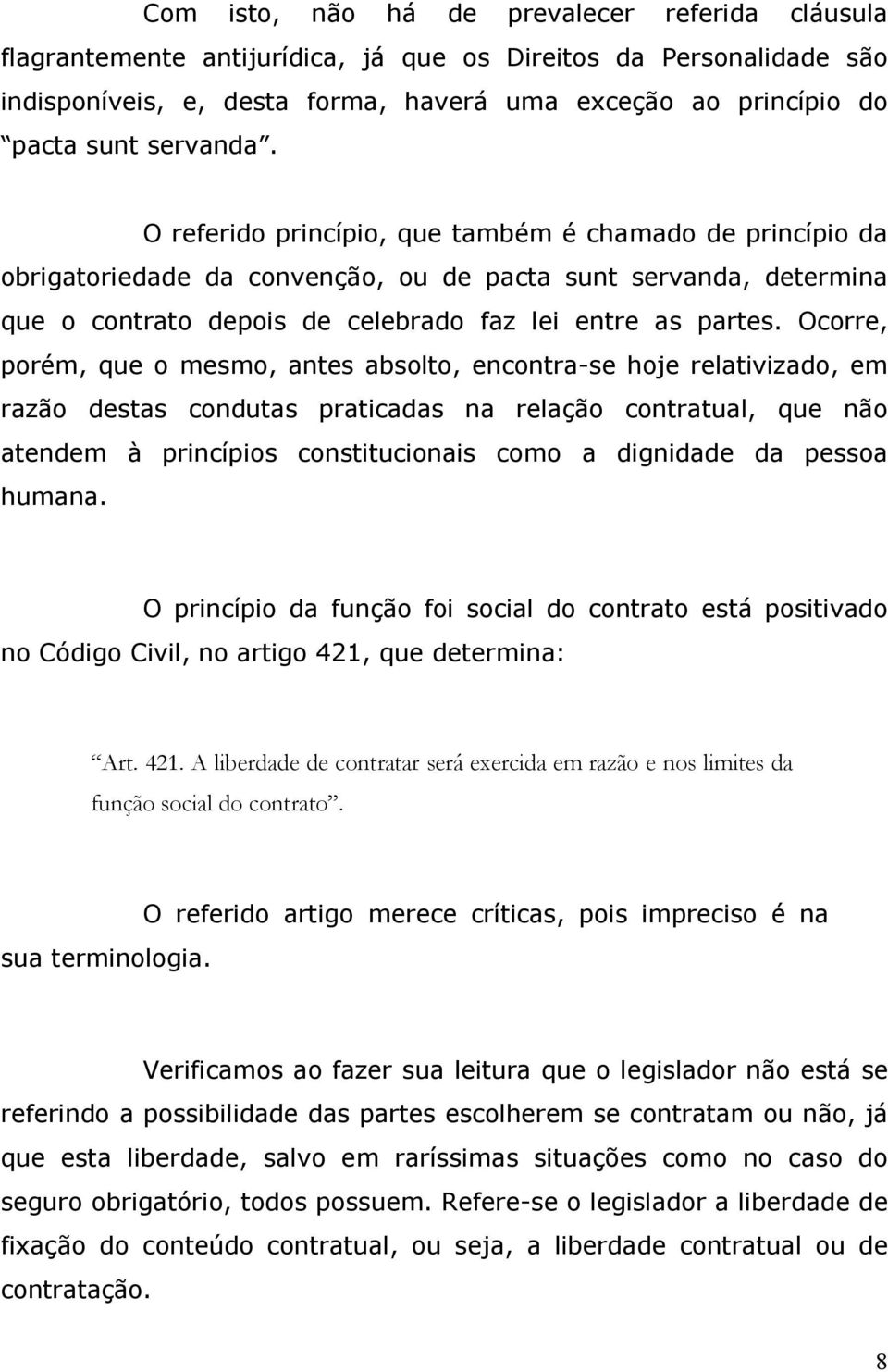 Ocorre, porém, que o mesmo, antes absolto, encontra-se hoje relativizado, em razão destas condutas praticadas na relação contratual, que não atendem à princípios constitucionais como a dignidade da