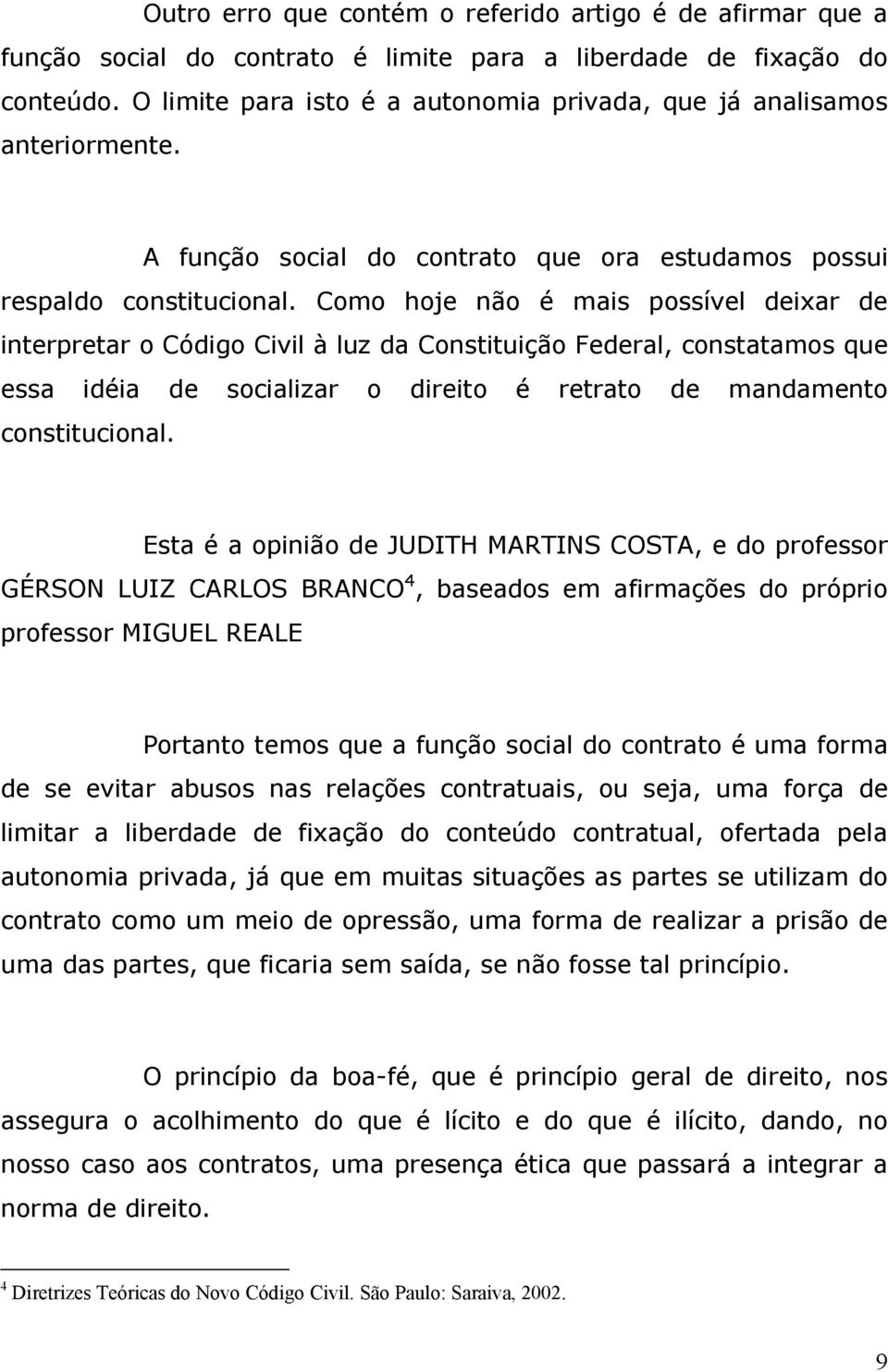 Como hoje não é mais possível deixar de interpretar o Código Civil à luz da Constituição Federal, constatamos que essa idéia de socializar o direito é retrato de mandamento constitucional.