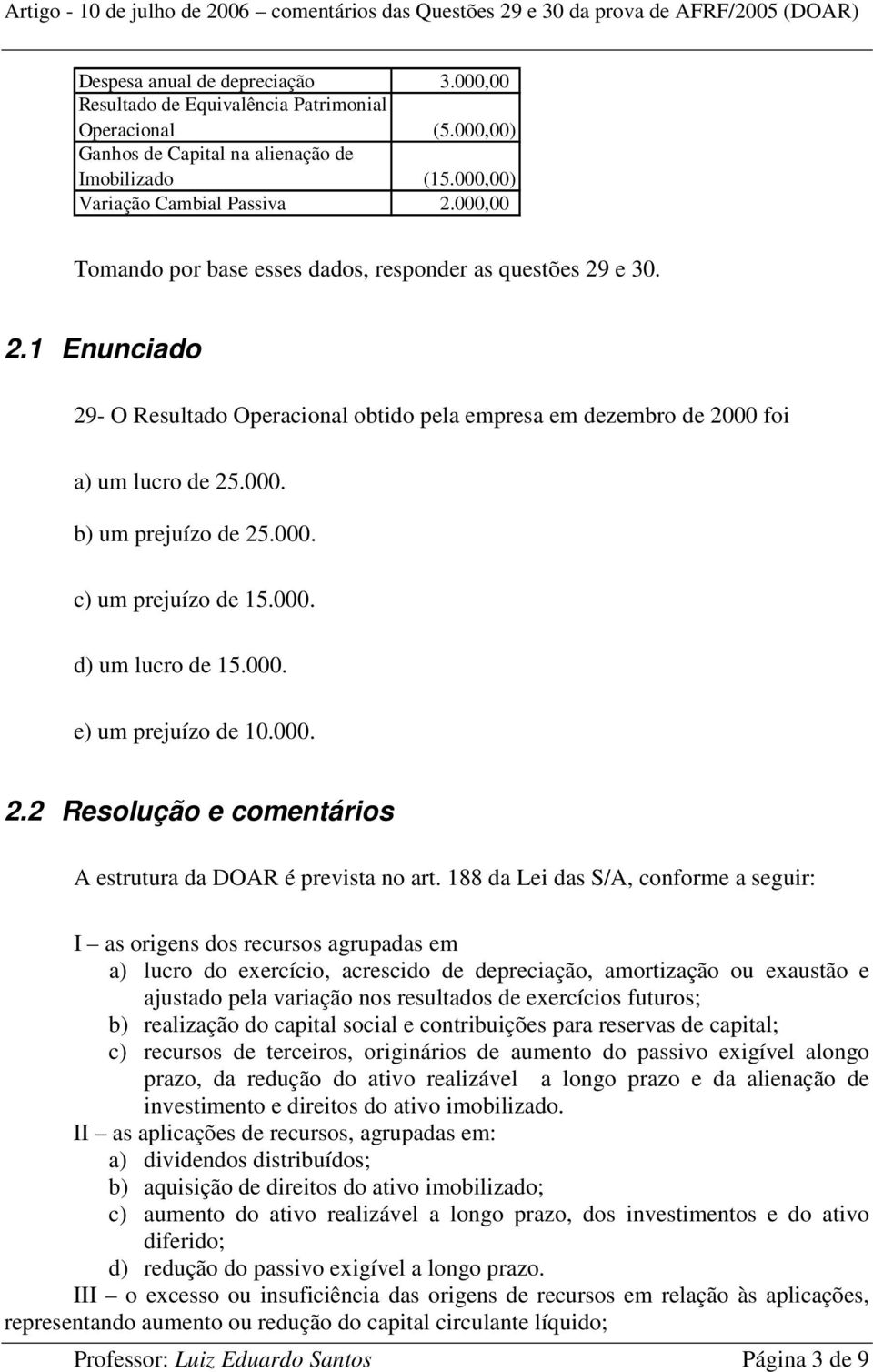 000. c) um prejuízo de 15.000. d) um lucro de 15.000. e) um prejuízo de 10.000. 2.2 Resolução e comentários A estrutura da DOAR é prevista no art.