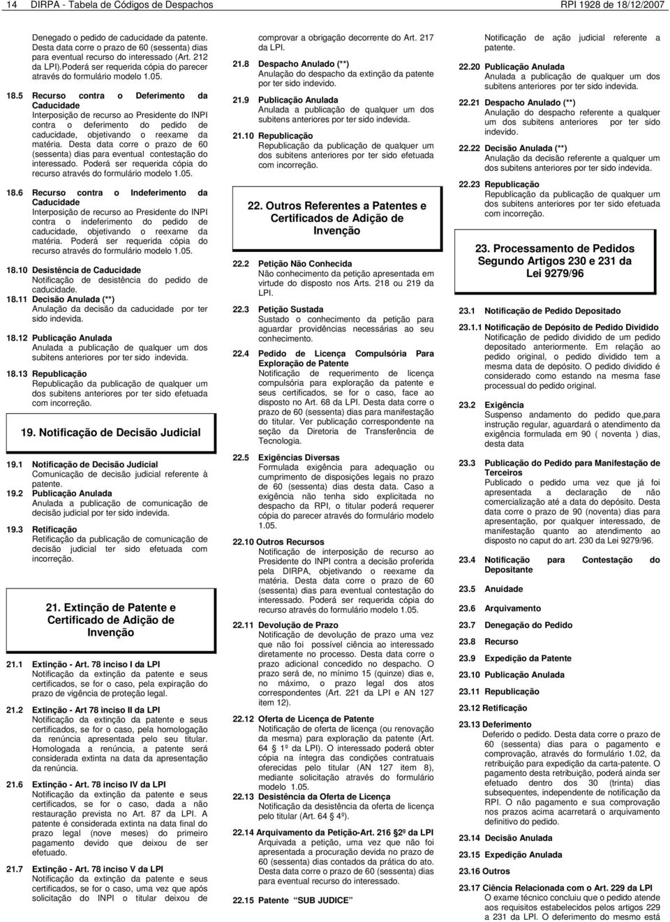 5 Recurso contra o Deferimento da Caducidade Interposição de recurso ao Presidente do INPI contra o deferimento do pedido de caducidade, objetivando o reexame da matéria.