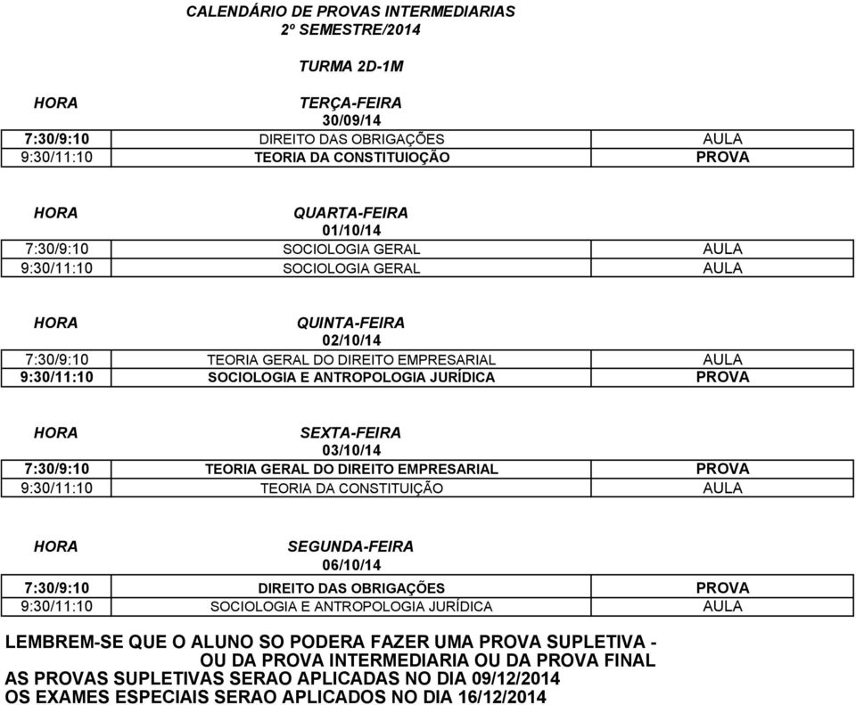 9:30/11:10 SOCIOLOGIA E ANTROPOLOGIA JURÍDICA PROVA 7:30/9:10 TEORIA GERAL DO DIREITO EMPRESARIAL PROVA