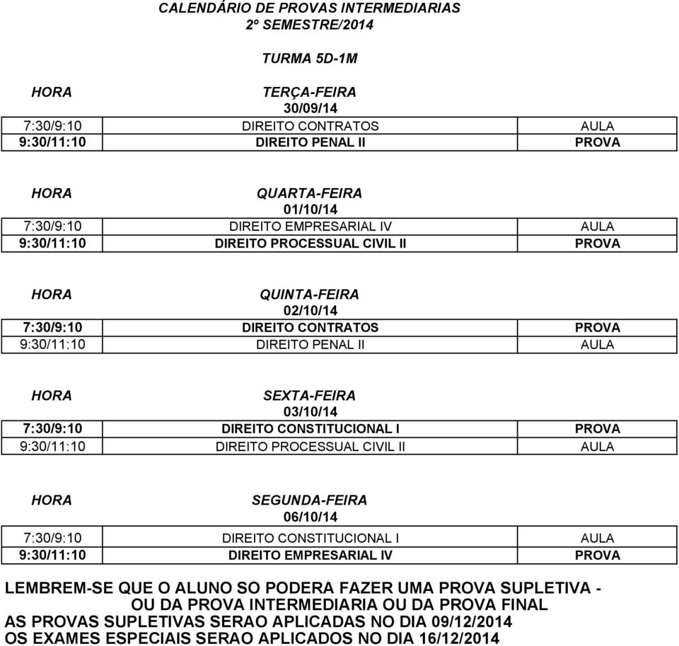 9:30/11:10 DIREITO PENAL II AULA 7:30/9:10 DIREITO CONSTITUCIONAL I PROVA 9:30/11:10 DIREITO