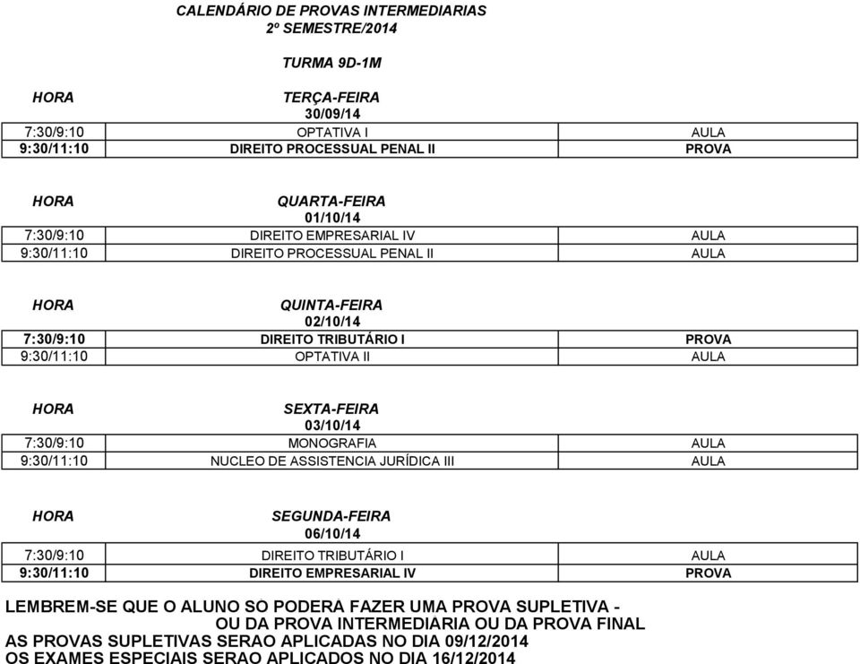 TRIBUTÁRIO I PROVA 9:30/11:10 OPTATIVA II AULA 7:30/9:10 MONOGRAFIA AULA 9:30/11:10 NUCLEO DE