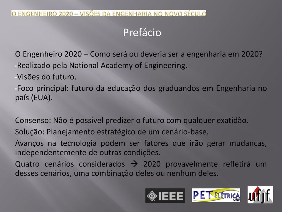 Consenso: Não é possível predizer o futuro com qualquer exatidão. Solução: Planejamento estratégico de um cenário-base.