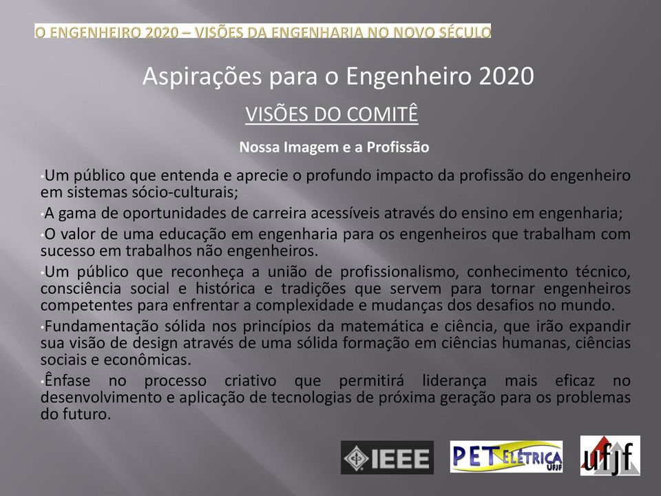 Um público que reconheça a união de profissionalismo, conhecimento técnico, consciência social e histórica e tradições que servem para tornar engenheiros competentes para enfrentar a complexidade e