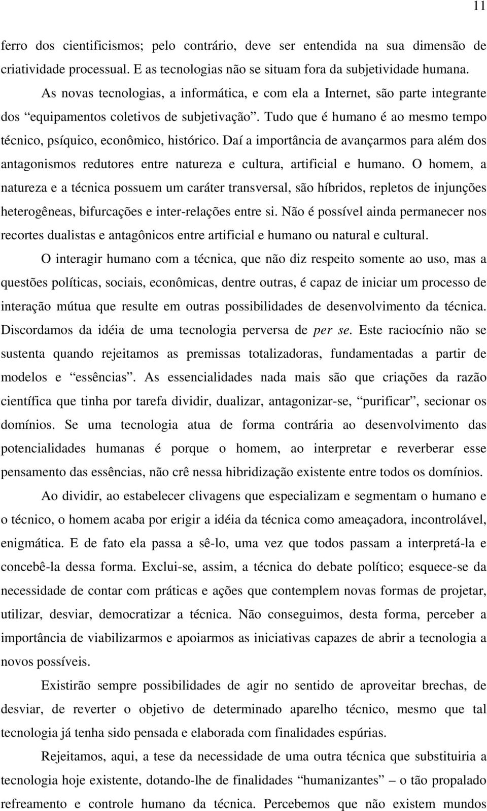 Daí a importância de avançarmos para além dos antagonismos redutores entre natureza e cultura, artificial e humano.