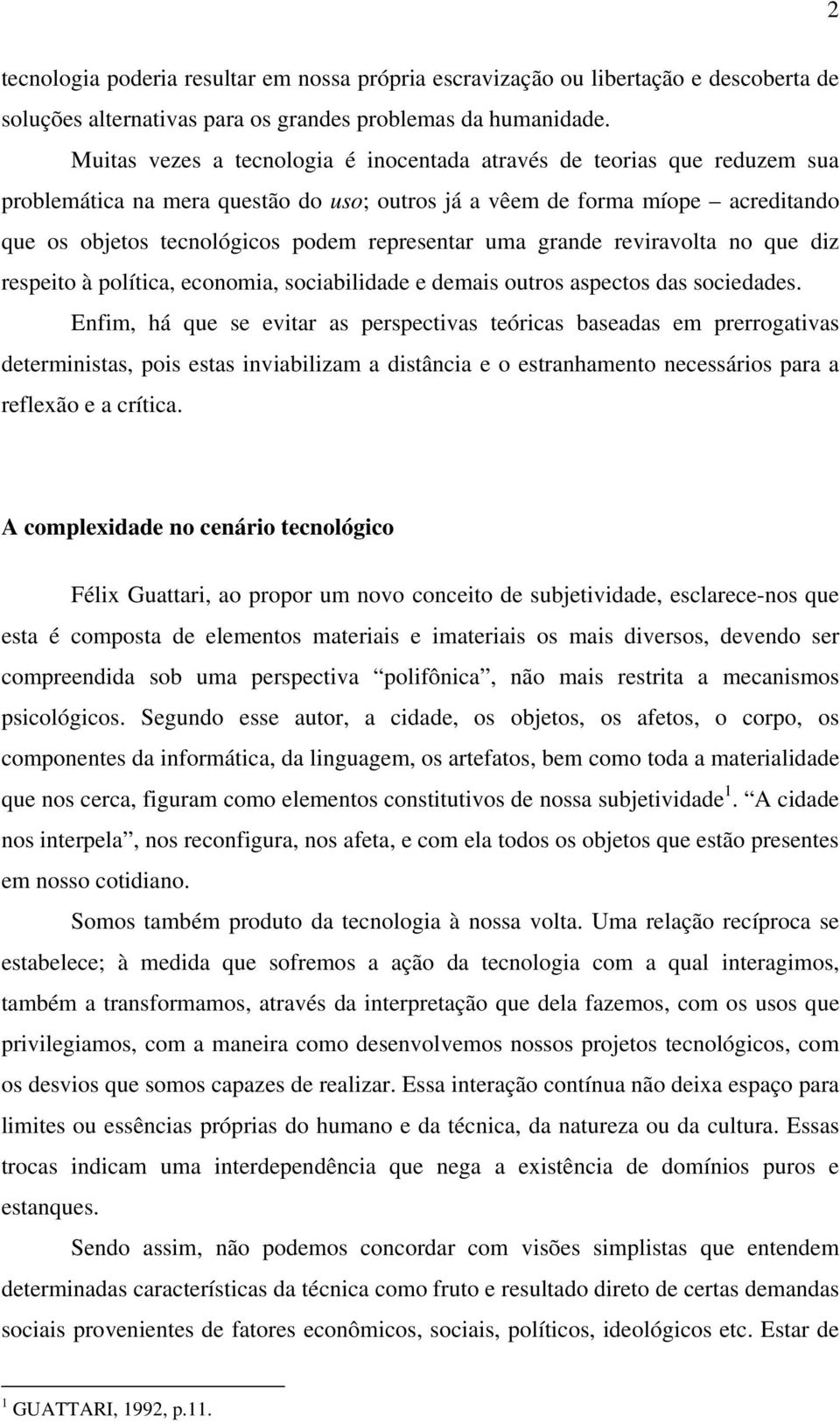 representar uma grande reviravolta no que diz respeito à política, economia, sociabilidade e demais outros aspectos das sociedades.