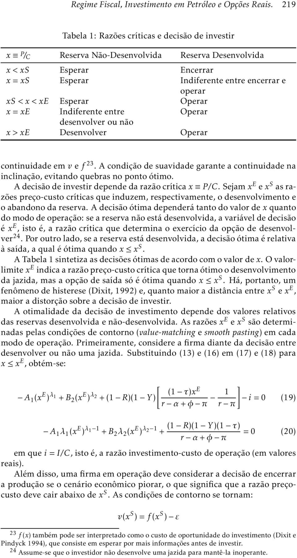 Operar x = xe Indiferente entre Operar desenvolver ou não x > xe Desenvolver Operar continuidadeem ve f 23.Acondiçãodesuavidadegaranteacontinuidadena inclinação, evitando quebras no ponto ótimo.