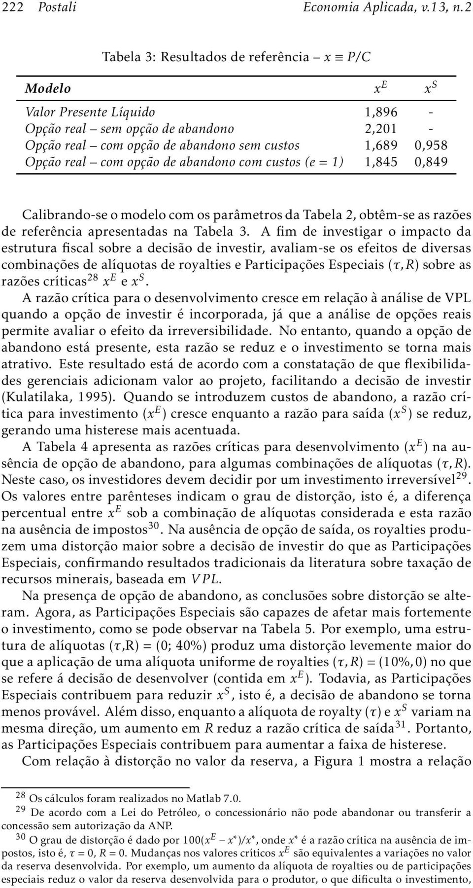 comopçãodeabandonocomcustos(e=1) 1,845 0,849 Calibrando-se o modelo com os parâmetros da Tabela 2, obtêm-se as razões dereferênciaapresentadasnatabela3.