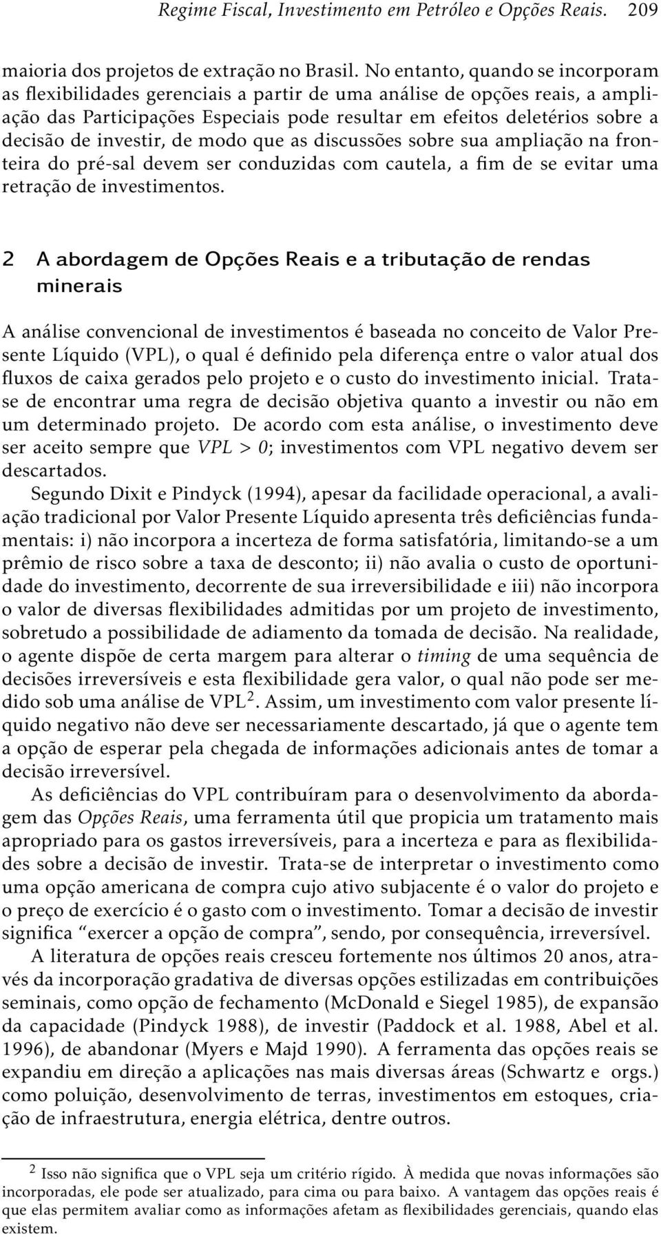 investir, de modo que as discussões sobre sua ampliação na fronteiradopré-saldevemserconduzidascomcautela,afimdeseevitaruma retração de investimentos.