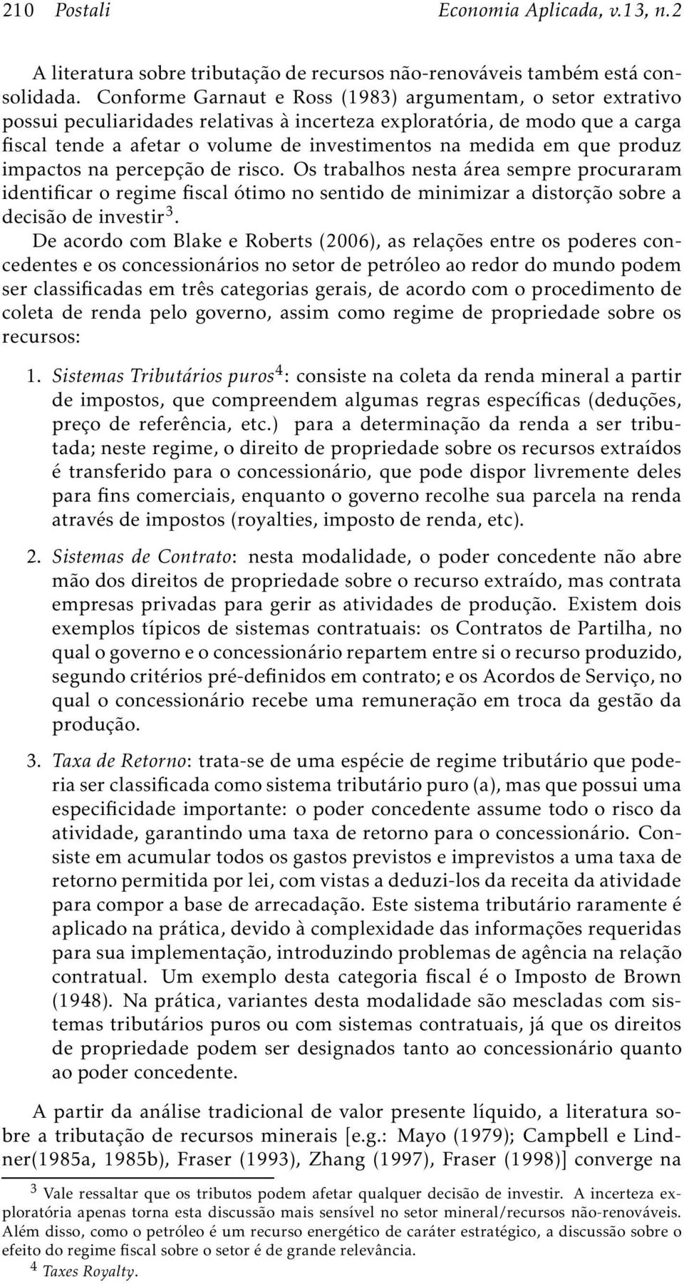 impactos na percepção de risco. Os trabalhos nesta área sempre procuraram identificar o regime fiscal ótimo no sentido de minimizar a distorção sobre a decisãodeinvestir 3.