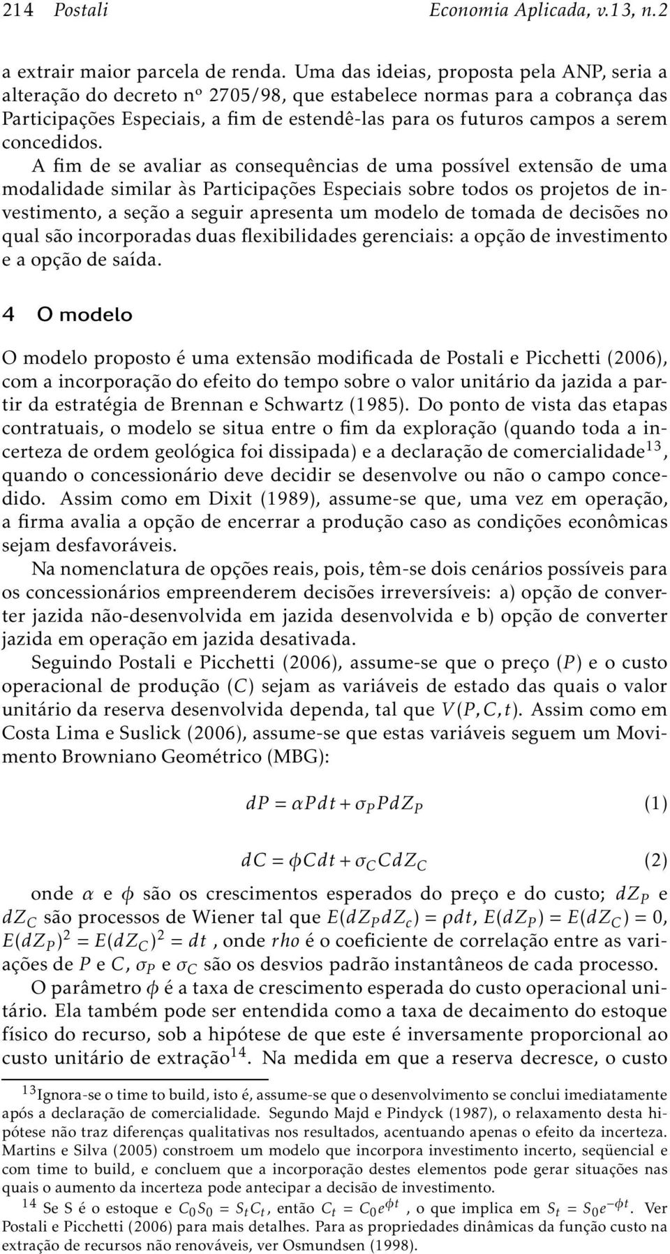 Afimdeseavaliarasconsequênciasdeumapossívelextensãodeuma modalidade similar às Participações Especiais sobre todos os projetos de investimento, a seção a seguir apresenta um modelo de tomada de