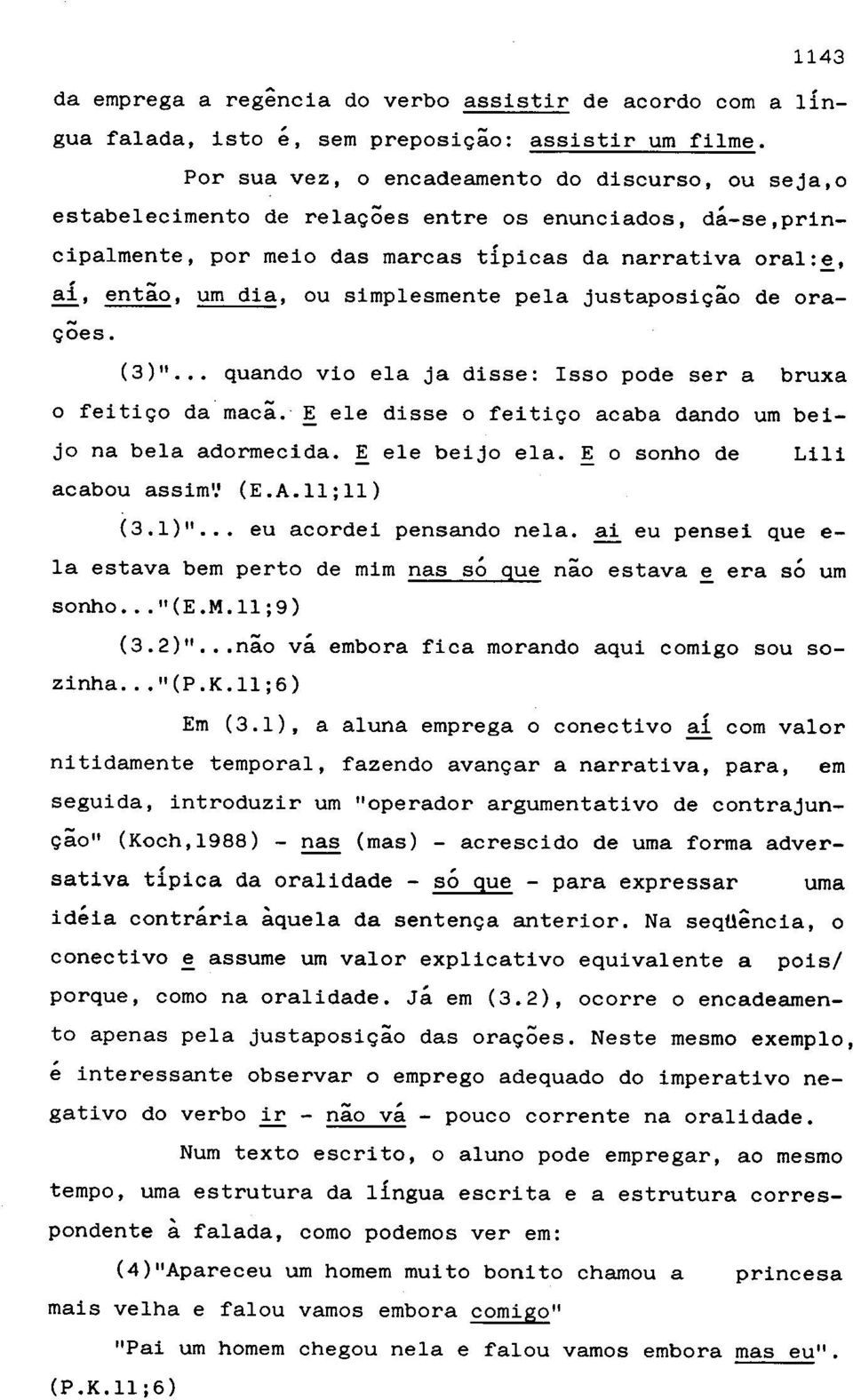 simplesmente pela justaposigao de oragoes. (3)". quando vie ela ja disse: ISBa pode ser a bruxa o feitigo da maca. E ele disse 0 feitigo acaba dando urnbeijo na bela adormecida. ~ ele beijo ela.