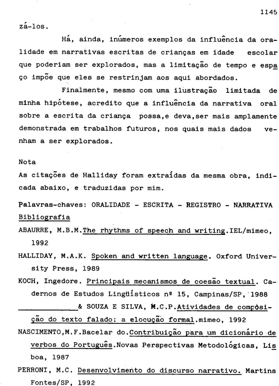 Finalmente, mesmo corn uma ilustra9ao limltada de minha h±potese, acredito que a influencia da narrativa oral sobre a escrita da crian9a possa,e deva,ser mais amplamente demonstrada em trabalhos