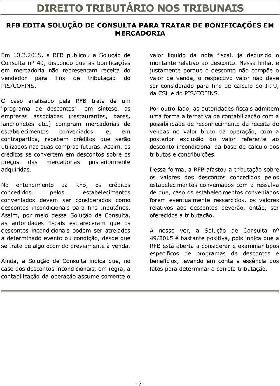 O caso analisado pela RFB trata de um "programa de descontos": em síntese, as empresas associadas (restaurantes, bares, lanchonetes etc.