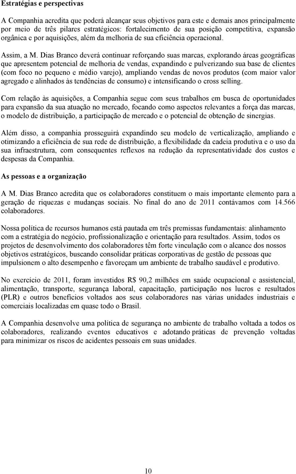 Dias Branco deverá continuar reforçando suas marcas, explorando áreas geográficas que apresentem potencial de melhoria de vendas, expandindo e pulverizando sua base de clientes (com foco no pequeno e