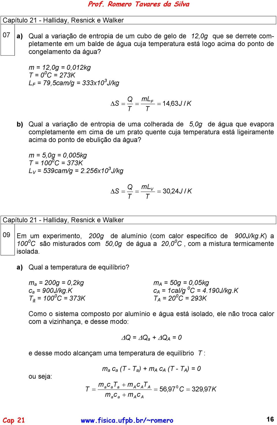 6x J/kg S ml,j / K ítulo - Hlly, snk lkr 9 Em um xrmnto, g lumíno (om lor sío 9J/kg.K) são msturos om,g águ,, om mstur trmmnt sol. ) ul tmrtur qulíro? m g,kg 9J/kg.