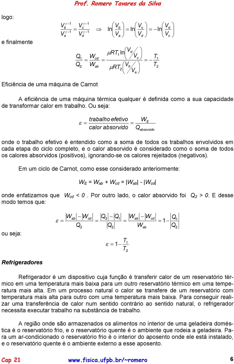 Em um lo rnot, omo ss onsro ntrormnt: E + - on ntzmos qu <. Por outro lo, o lor sorvo o >.