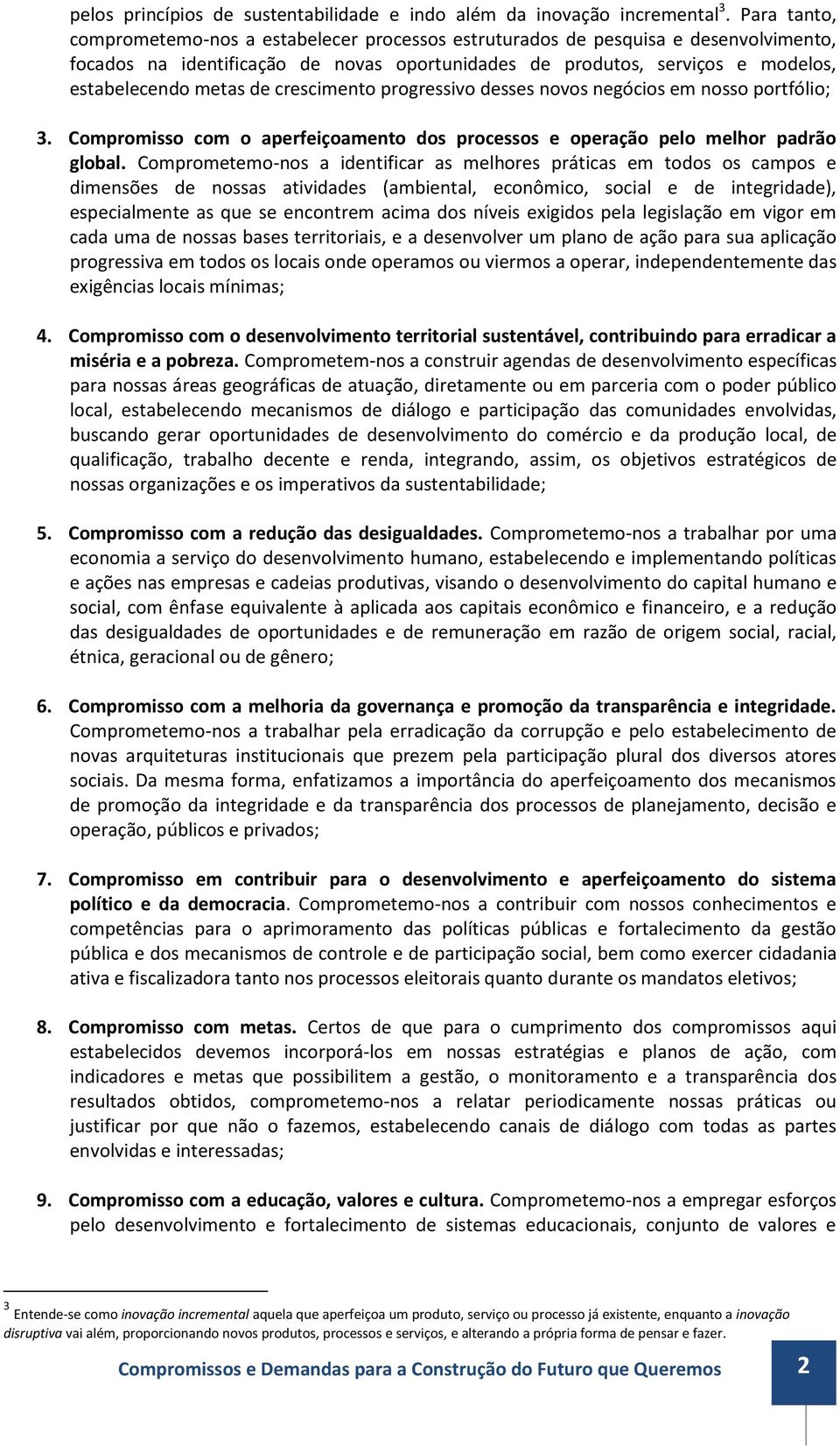 de crescimento progressivo desses novos negócios em nosso portfólio; 3. Compromisso com o aperfeiçoamento dos processos e operação pelo melhor padrão global.