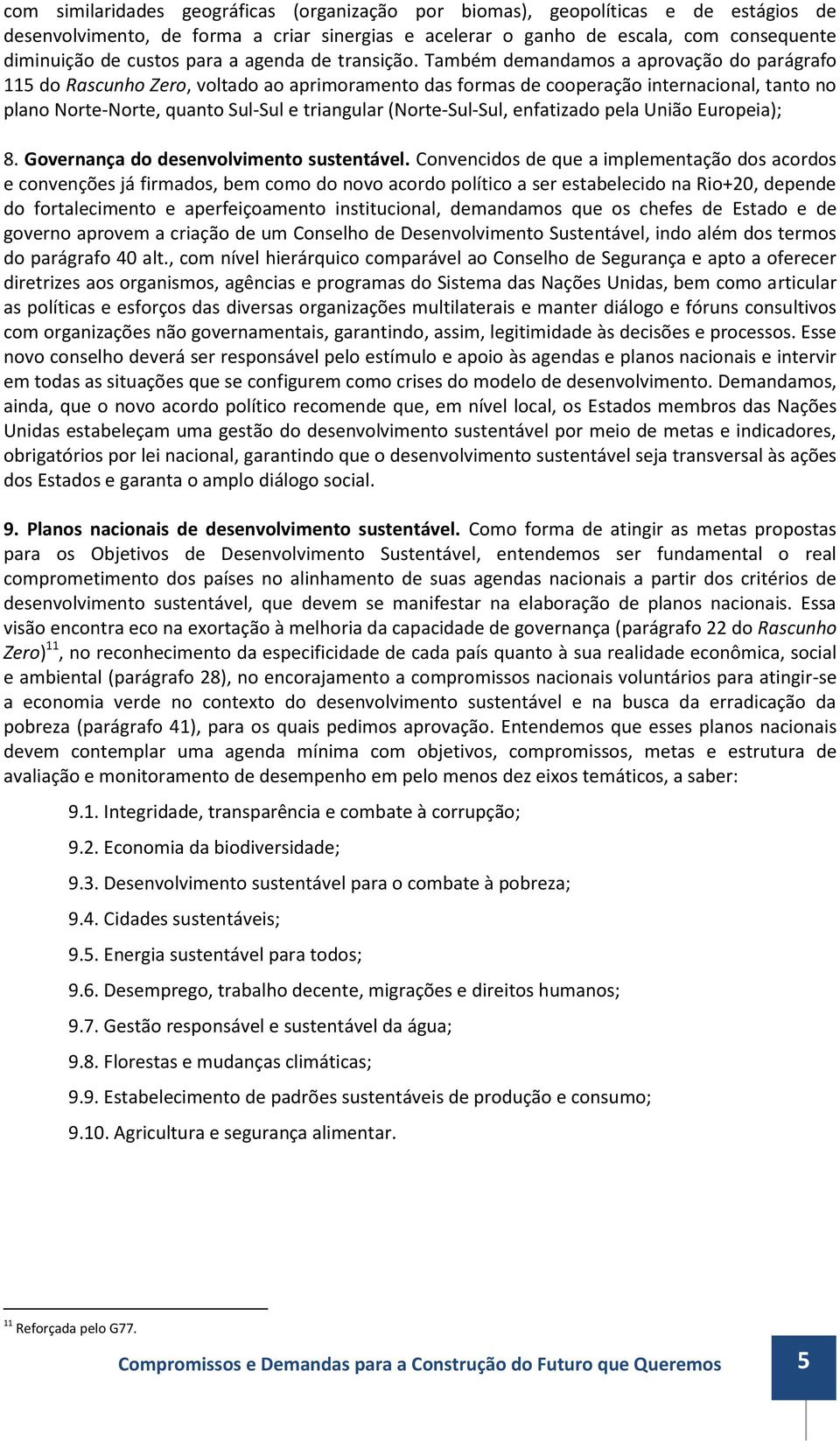 Também demandamos a aprovação do parágrafo 115 do Rascunho Zero, voltado ao aprimoramento das formas de cooperação internacional, tanto no plano Norte-Norte, quanto Sul-Sul e triangular