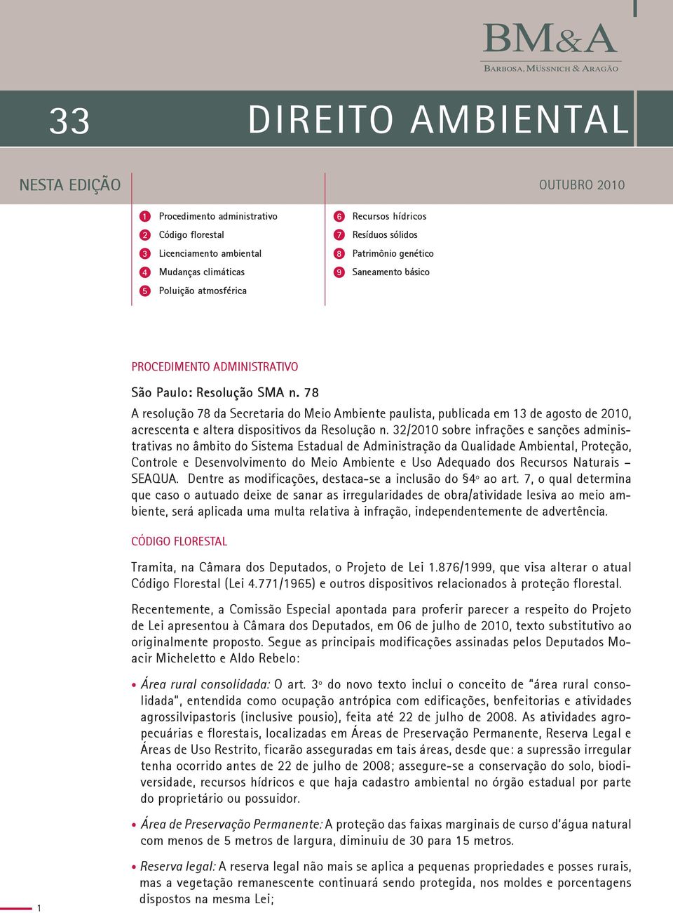 78 A resolução 78 da Secretaria do Meio Ambiente paulista, publicada em 13 de agosto de 2010, acrescenta e altera dispositivos da Resolução n.