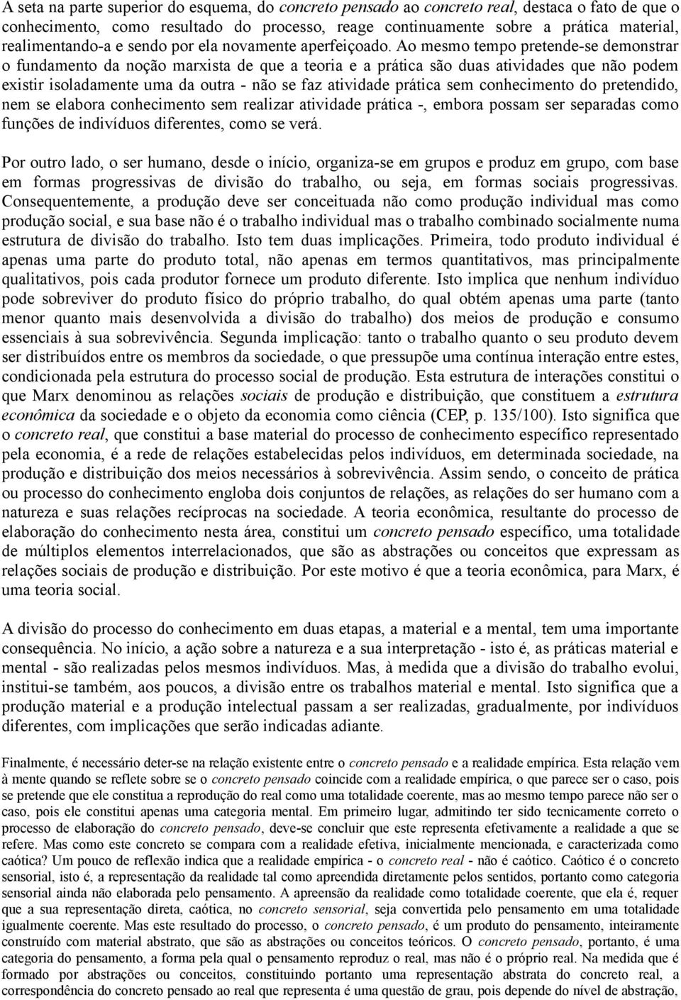 Ao mesmo tempo pretende-se demonstrar o fundamento da noção marxista de que a teoria e a prática são duas atividades que não podem existir isoladamente uma da outra - não se faz atividade prática sem