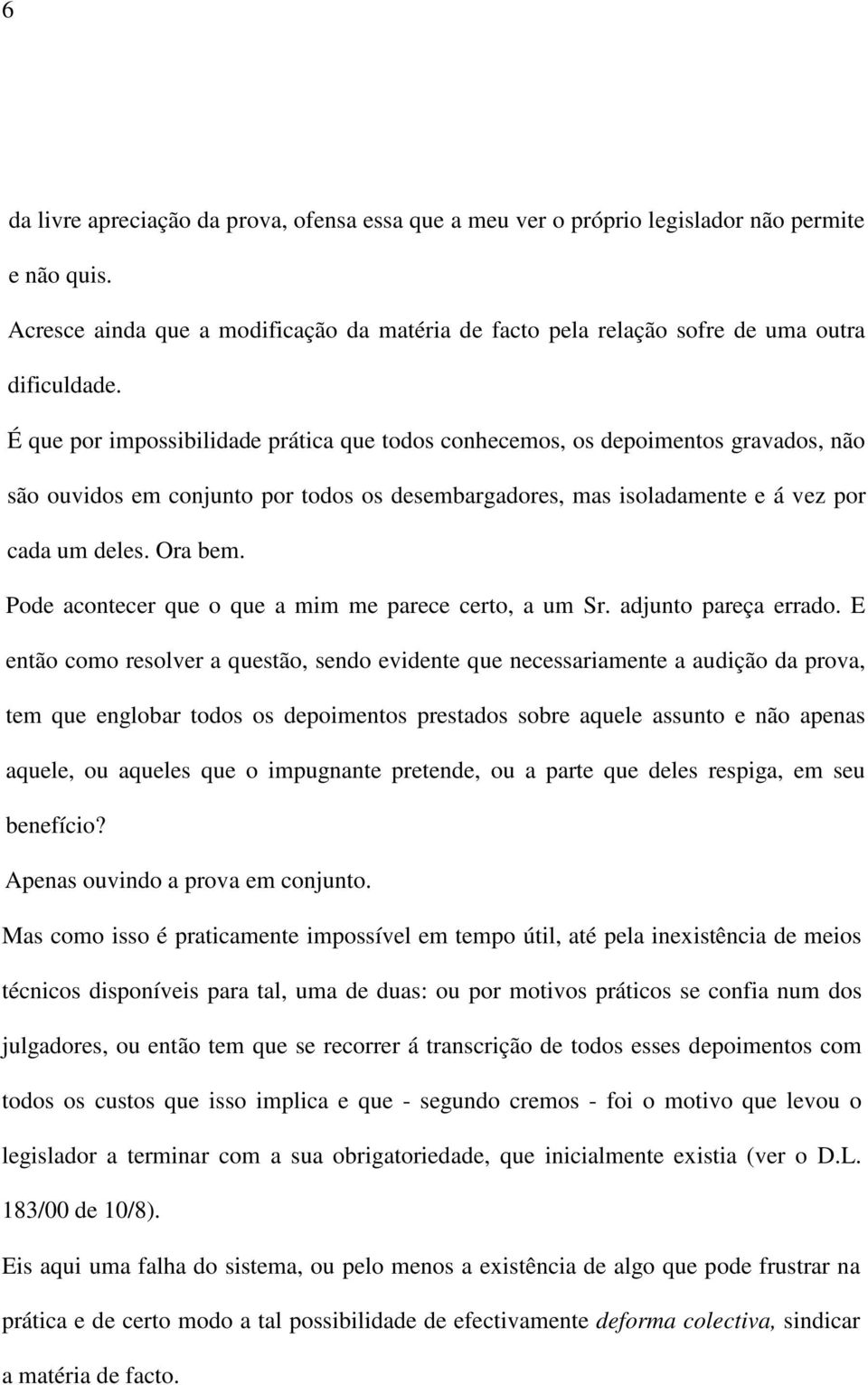 Pode acontecer que o que a mim me parece certo, a um Sr. adjunto pareça errado.