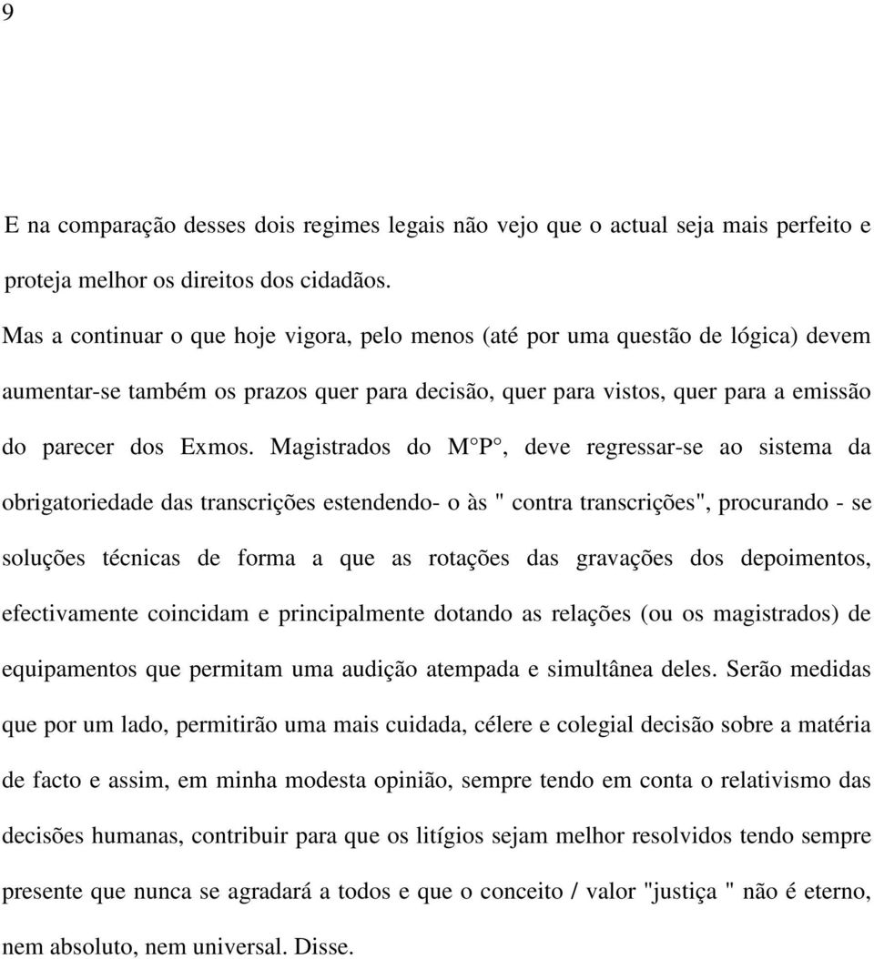 Magistrados do M P, deve regressar-se ao sistema da obrigatoriedade das transcrições estendendo- o às " contra transcrições", procurando - se soluções técnicas de forma a que as rotações das