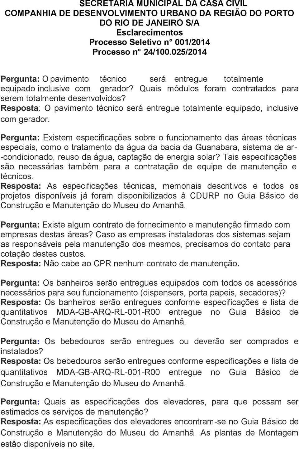 Resposta: O pavimento técnico será entregue totalmente equipado, inclusive com gerador.