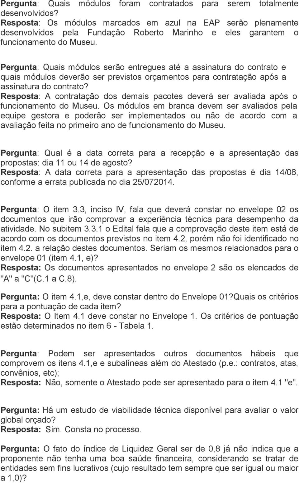 Pergunta: Quais módulos serão entregues até a assinatura do contrato e quais módulos deverão ser previstos orçamentos para contratação após a assinatura do contrato?