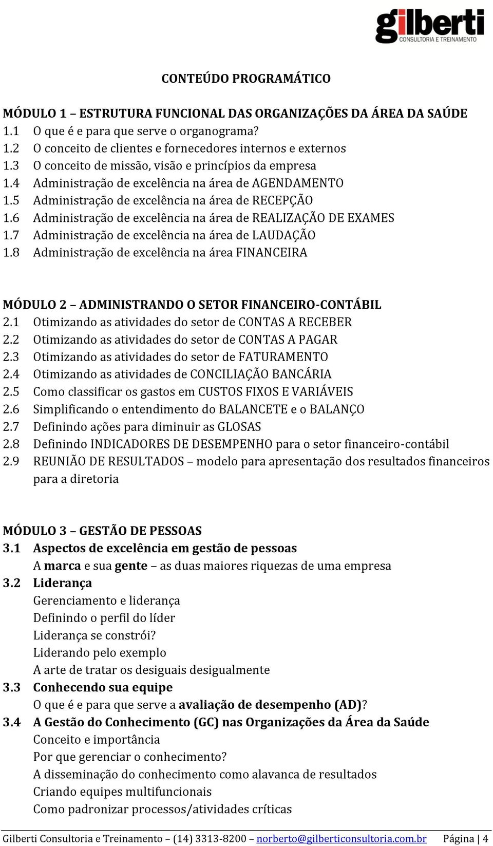 6 Administração de excelência na área de REALIZAÇÃO DE EXAMES 1.7 Administração de excelência na área de LAUDAÇÃO 1.