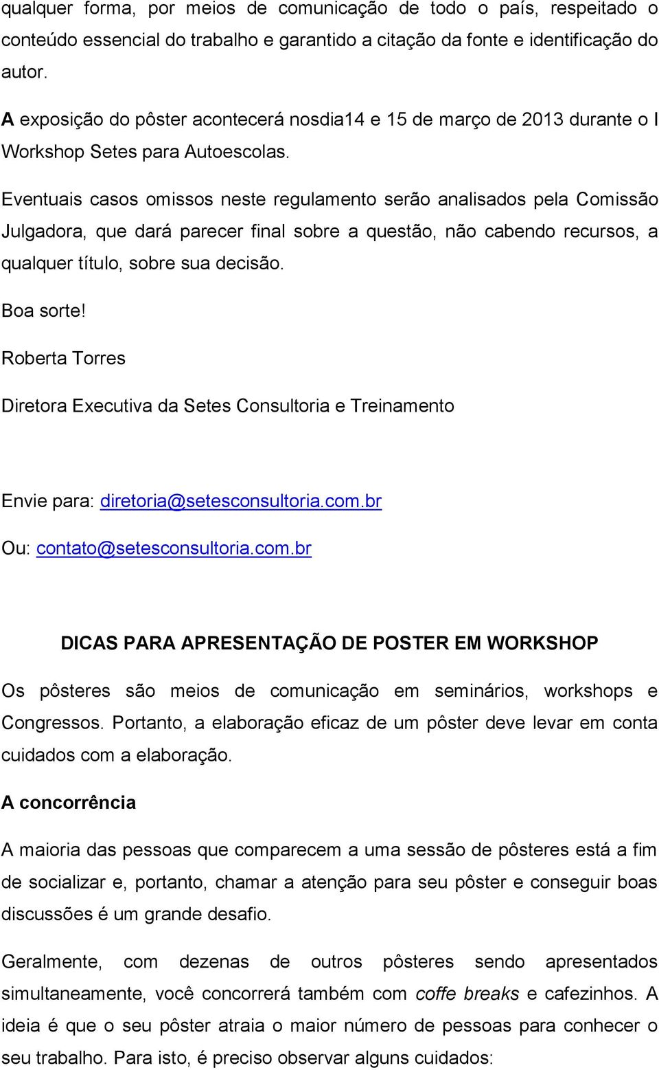 Eventuais casos omissos neste regulamento serão analisados pela Comissão Julgadora, que dará parecer final sobre a questão, não cabendo recursos, a qualquer título, sobre sua decisão. Boa sorte!