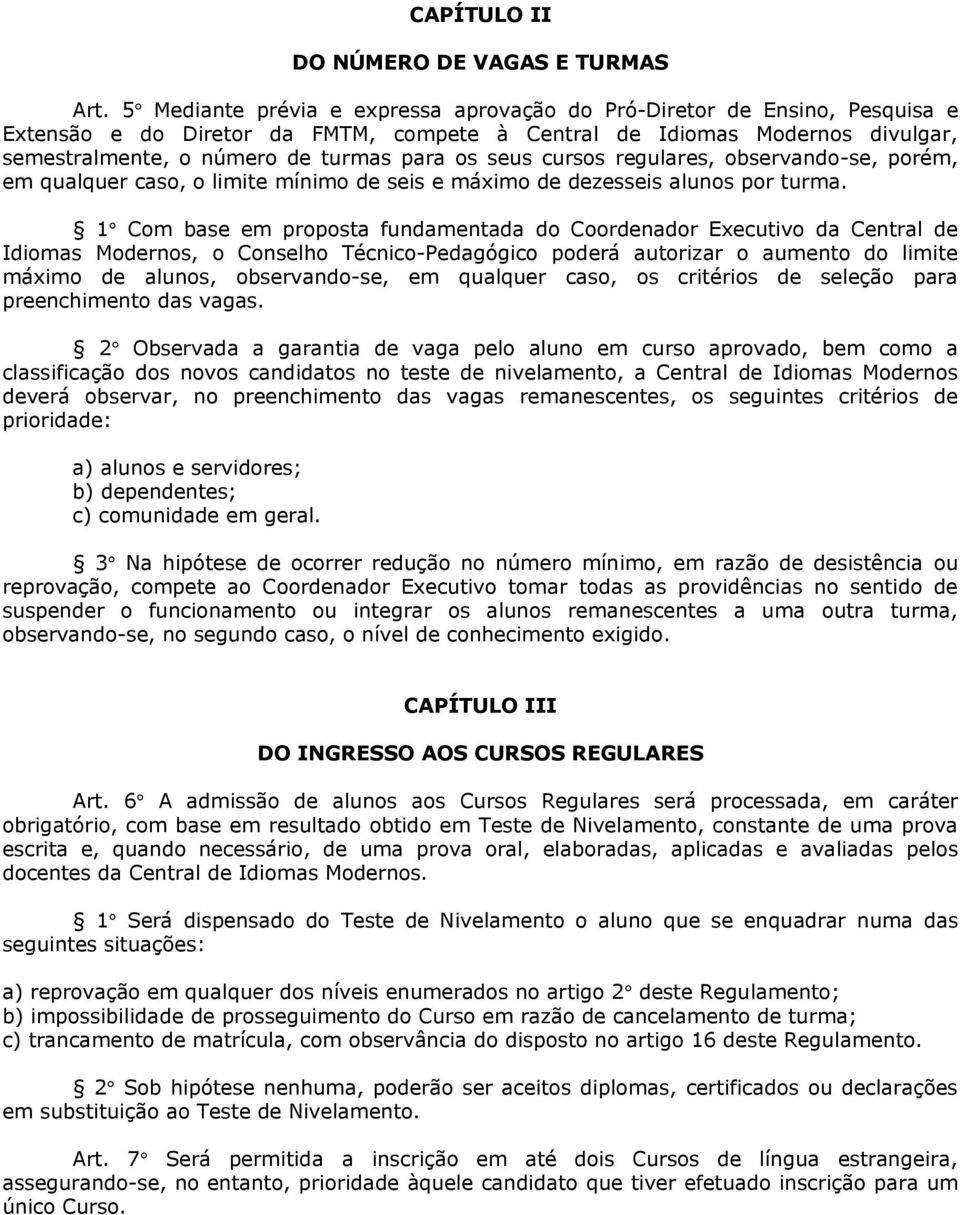 seus cursos regulares, observando-se, porém, em qualquer caso, o limite mínimo de seis e máximo de dezesseis alunos por turma.