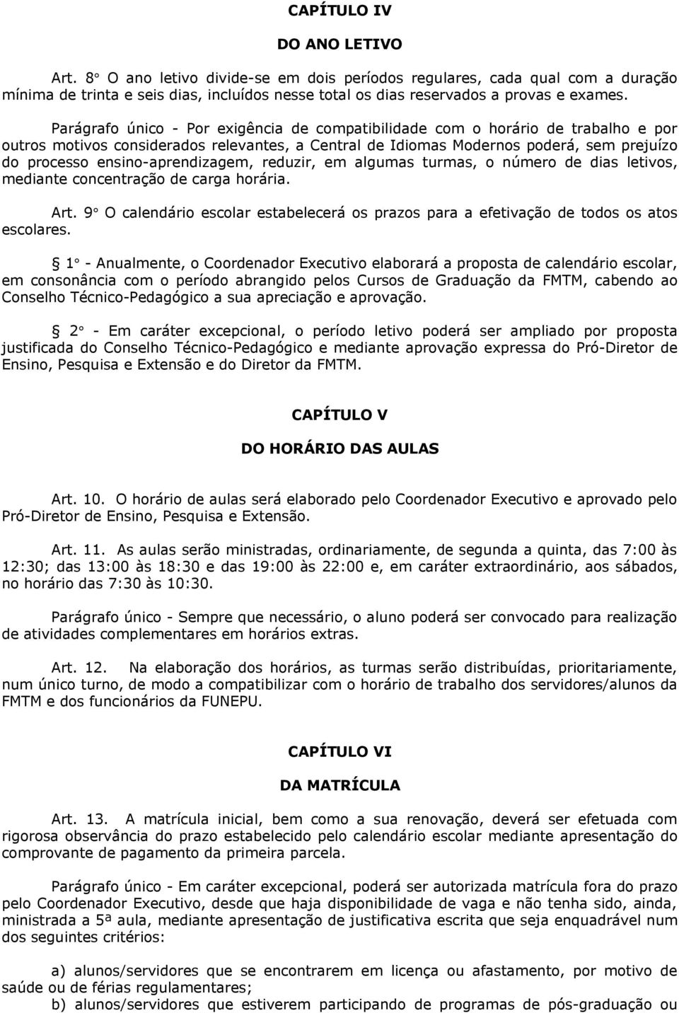 ensino-aprendizagem, reduzir, em algumas turmas, o número de dias letivos, mediante concentração de carga horária. Art.