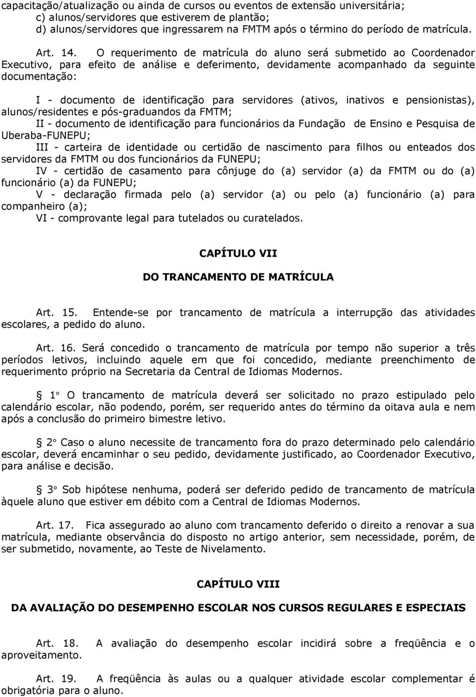 O requerimento de matrícula do aluno será submetido ao Coordenador Executivo, para efeito de análise e deferimento, devidamente acompanhado da seguinte documentação: I - documento de identificação